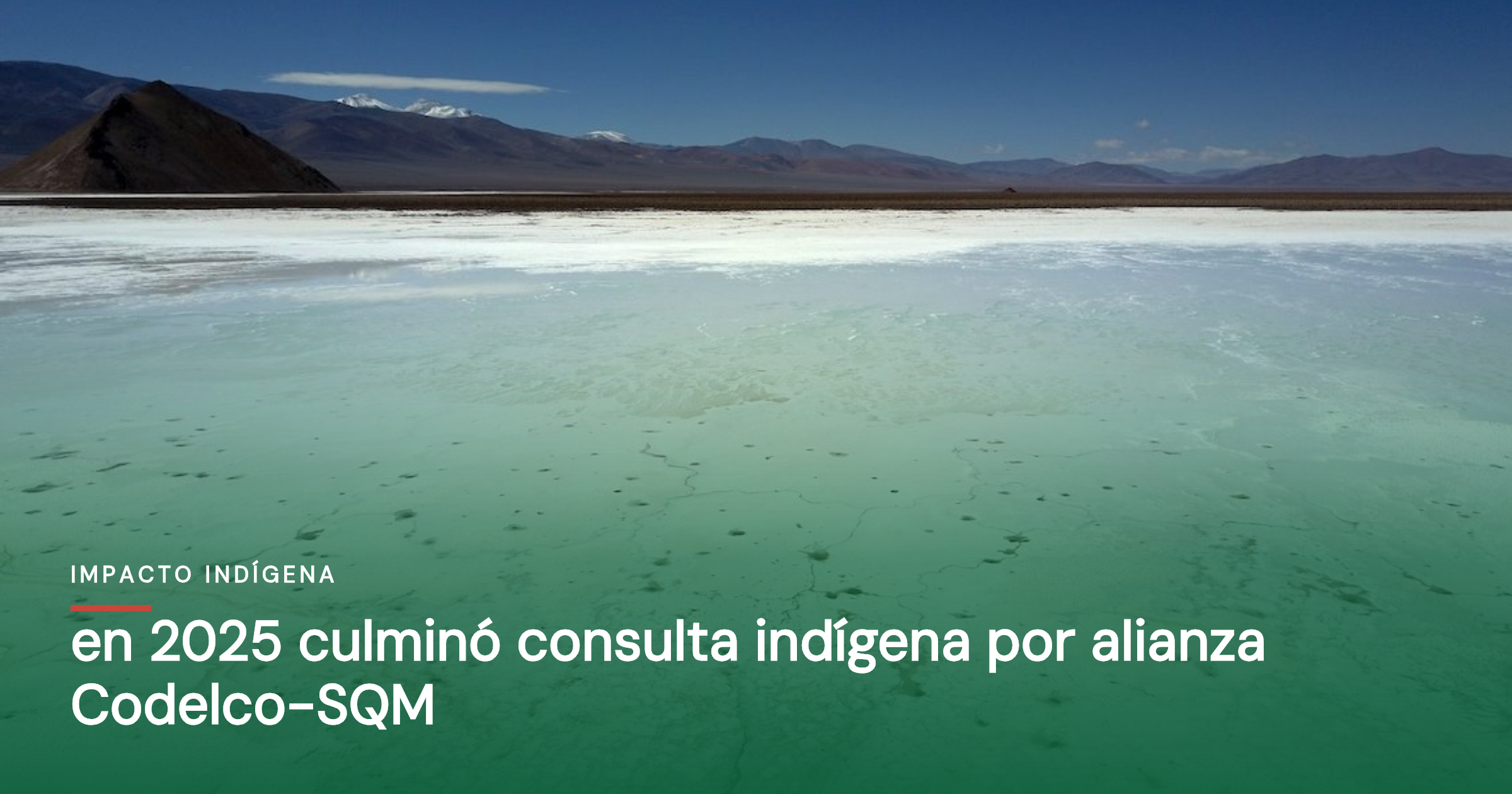En 2025 culminó consulta indígena por alianza Codelco-SQM