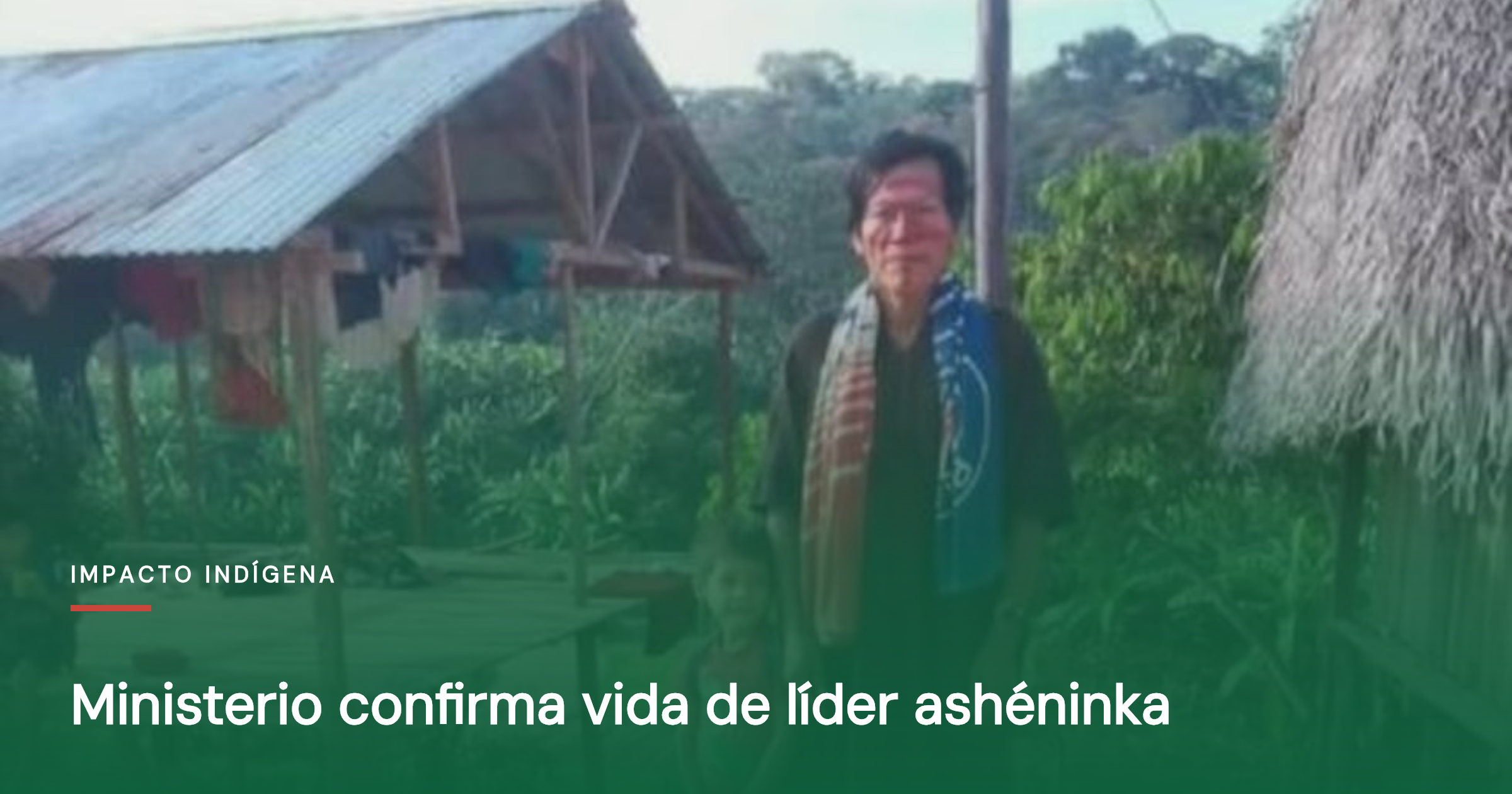 Ministerio confirma vida de líder ashéninka